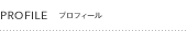 PROFILE プロフィール