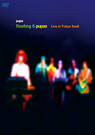 pupa / floating 6 pupas �`Live in Tokyo 2008�`